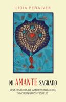 Mi Amante Sagrado: Una Historia de Amor Verdadero, Sincronismos Y Duelo. 1504386523 Book Cover