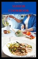 HEALTHY SENIOR COOKBOOK: Delicious and Nutritious Easy To Prepare And Freeze Recipes Specially Designed for Seniors B08RR5FRV1 Book Cover