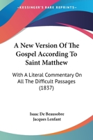 A New Version Of The Gospel According To Saint Matthew: With A Literal Commentary On All The Difficult Passages 143674282X Book Cover