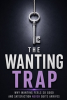 THE WANTING TRAP: Why Wanting Feels So Good and Satisfaction Never Quite Arrives B0H8PN5QJH Book Cover