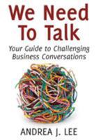 We Need To Talk: Your Guide to Challenging Business Conversations 0986298409 Book Cover