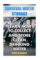 Survival Water Storage: Learn How to Collect and Store Clean Drinking Water 198387454X Book Cover