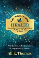 The High Income Healer: How to Turn your Healing Gift into a Fulfilling, Full-Time Business B0BSJC378Y Book Cover