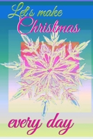 Let's make Christmas every day: Joyful Journal/Notebook/Diary, Keep Track of Gifts, Recipes, Lists, Holiday Plans, Lined Paper, 120 Pages 6"x 9" Composition Book (vol. 12) 1673497624 Book Cover