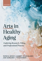 Arts in Healthy Aging: Exploring Research, Policy, and Professional Practice 0192847600 Book Cover