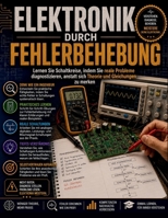 Elektronik Durch Fehlerbehebung: Lernen Sie Schaltkreise, indem Sie reale Probleme diagnostizieren, anstatt sich Theorie und Gleichungen zu merken (German Edition) B0H5MF7YPL Book Cover