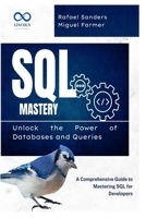 SQL Mastery: Unlock the Power of Databases and Queries: A Comprehensive Guide to Mastering SQL for Developers B0F4NJRHJB Book Cover