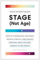 Stage (Not Age): How to Understand and Serve People Over 60--the Fastest Growing, Most Dynamic Market in the World 1633699471 Book Cover