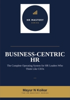 Business-Centric HR: The Complete Operating System for HR Leaders Who Think Like CEOs B0H99HB1ZR Book Cover