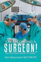On Becoming a Surgeon! Do You Have What It Takes? 1984510401 Book Cover