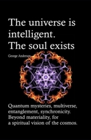 The universe is intelligent. The soul exists.: Quantum mysteries, multiverse, entanglement, synchronicity. Beyond materiality, for a spiritual vision of the cosmos. 1688255362 Book Cover