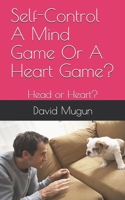 Self-Control A Mind Game Or A Heart Game?: Head or Heart? B0976Q39JH Book Cover