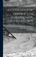A catalogue of destructive earthquakes, A.D. 7 to A.D. 1899 1015081835 Book Cover