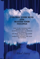 Control Your Mind and Master Your Feelings: How to be yourself and master your life an effective way to improve your memory, get more results and learn your mentality, improving memory for your selfes B08ZF1KXPZ Book Cover