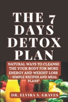 The 7 Days Detox Plan: Natural ways to Cleanse the your Body for more Energy and Weight Loss - Simple Recipes and Meal Plans B0DYNVWFK3 Book Cover