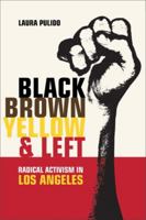 Black, Brown, Yellow, and Left: Radical Activism in Los Angeles (American Crossroads) 0520245202 Book Cover