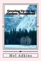 Growing Up On an Alaskan Homestead 1478366214 Book Cover