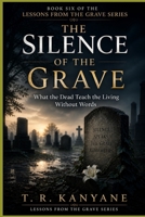 The Silence of the Grave: What the Dead Teach the Living Without Words (Lessons from the Grave) B0GZLCHZHF Book Cover