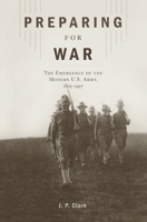 Preparing for War: The Emergence of the Modern U.S. Army, 1815-1917 0674545737 Book Cover