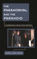 The Paranormal and the Paranoid: Conspiratorial Science Fiction Television 1442251131 Book Cover