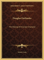 Douglas Fairbanks: The Making Of A Screen Character 1432596705 Book Cover