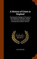 A History of Crime in England: Illustrating the Changes of the Laws in the Progress of Civilisation: Written from the Public Records and Other Contemporary Evidence, Volume 1 1345914229 Book Cover