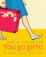 You go girls!: The Woman's Guide to Great Travel 0578828936 Book Cover