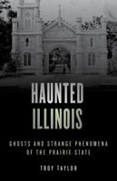 Haunted Illinois: Ghosts and Strange Phenomena of the Prairie State 0811734994 Book Cover