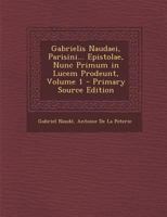 Gabrielis Naudaei, Parisini... Epistolae, Nunc Primum in Lucem Prodeunt; Volume 1 1019147067 Book Cover