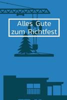 Alles Gute zum Richtfest: Das etwas andere Geschenk und Mitbringsel f�r das Neue Eigenheim - G�stebuch und Erinnerungsbuch f�r das erste Selbstgebaute Haus, ein Andenken f�r die Ewigkeit 1099121620 Book Cover