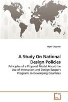 A Study On National Design Policies: Principles of a Proposal Model About the Use of Innovation and Design Support Programs in Developing Countries 3639249259 Book Cover