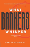 What Bankers Whisper – Banking Sherpa Vol. 2: The Expert’s Guide to Corporate Banking in India | Risk, Structured Finance, RAROC, IBC & ESG | Paperback | By Ashish Agarwal 9360701505 Book Cover