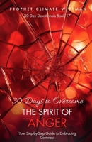 30 Days To Overcome The Spirit Of Anger: Your Step-by-Step Guide to Embracing Calmness (30 Day Devotionals) B0DRJVLMSF Book Cover