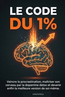 LE CODE DU 1%: Vaincre la procrastination, maîtriser son cerveau par la dopamine detox et devenir enfin la meilleure version de soi-même. (French Edition) B0GWLLJ578 Book Cover