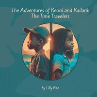 The Adventures of Keoni and Kailani: The Time Travelers B0C1J3DBRT Book Cover