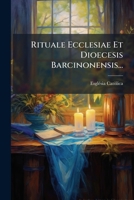 Rituale Ecclesiae Et Dioecesis Barcinonensis: Ad Normam Ritualis Romani Auctum, Correctum Et Emendatum... 1277077924 Book Cover