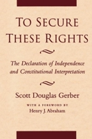 To Secure These Rights: The Declaration of Independence and Constitutional Interpretation 0814730892 Book Cover