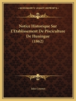Notice Historique Sur L'Etablissement De Pisciculture De Huningue (1862) 1167500695 Book Cover