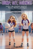 Bump, Set, Science! Larkin’s Big Volleyball Season of Physics, Muscles, and Magic: Larkin’s Big Volleyball Season of Physics, Muscles, and Magic A ... and sports science. (The Curious Clan) B0G6KD9MGH Book Cover