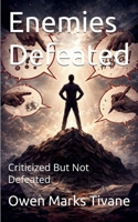 Enemies Defeated: Criticized But Not Defeated B0GKTG4H9Z Book Cover