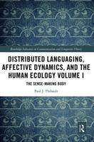 Distributed Languaging, Affective Dynamics, and the Human Ecology Volume I: The Sense-Making Body 036753553X Book Cover