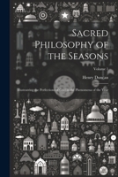 Sacred Philosophy of the Seasons: Illustratring the Perfections of God in the Phenomena of the Year; Volume 1 1021729671 Book Cover