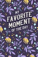 My Favorite Moment Of The Day Journal: 6 x 9 Blank Lined Notebook, Diary, or Gratitude Journal For Women, Teens, or Kids 1098775163 Book Cover