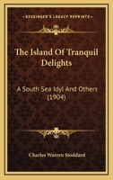 The Island Of Tranquil Delights: A South Sea Idyl And Others 1165567393 Book Cover