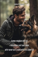 Come migliorare la relazione col tuo cane attraverso il concetto di Libertà (Italian Edition) B0CSW4PJDM Book Cover