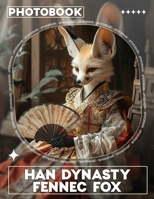 Han Dynasty Fennec Fox Photo Book: Explore 40 Stunning Visuals Showcasing The Enigmatic Fennec Fox From Han Dynasty Era B0DQHM4WV4 Book Cover