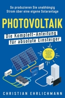 Photovoltaik – Die Komplett-Anleitung für absolute Einsteiger: So produzieren Sie unabhängig Strom über eine eigene Solaranlage. Alles Wichtige zu ... Einrichtung und Betrieb 1957667575 Book Cover