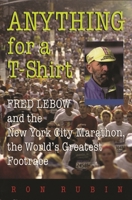 Anything For A T-shirt: Fred Lebow And The New York City Marathon, The World's Greatest Footrace (Sports and Entertainment) 0815608063 Book Cover