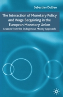 The Interaction of Monetary Policy and Wage Bargaining in the EMU: Lessons from the Endogenous Money Approach 1403941513 Book Cover