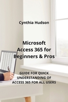 Microsoft Access 365 for Beginners & Pros: Guide for Quick Understanding of Access 365 for All Users B0CLGKCRZ4 Book Cover